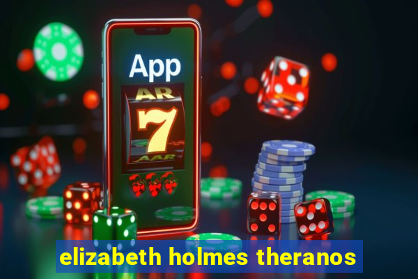 elizabeth holmes theranos